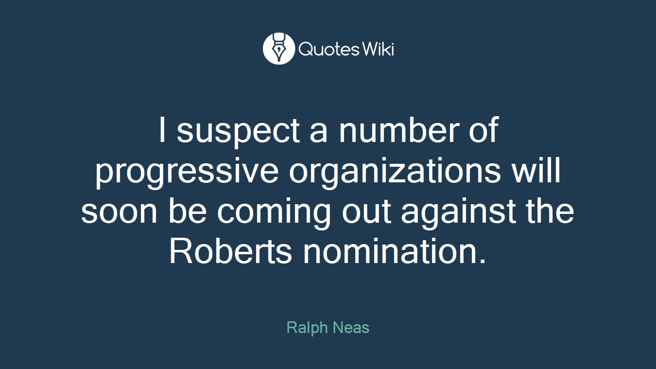 I suspect a number of progressive organizations will soon be coming out against the Roberts nomination.