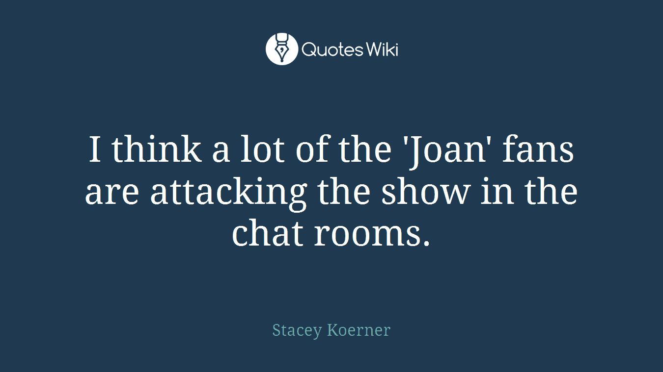 I think a lot of the 'Joan' fans are attacking the show in the chat rooms.