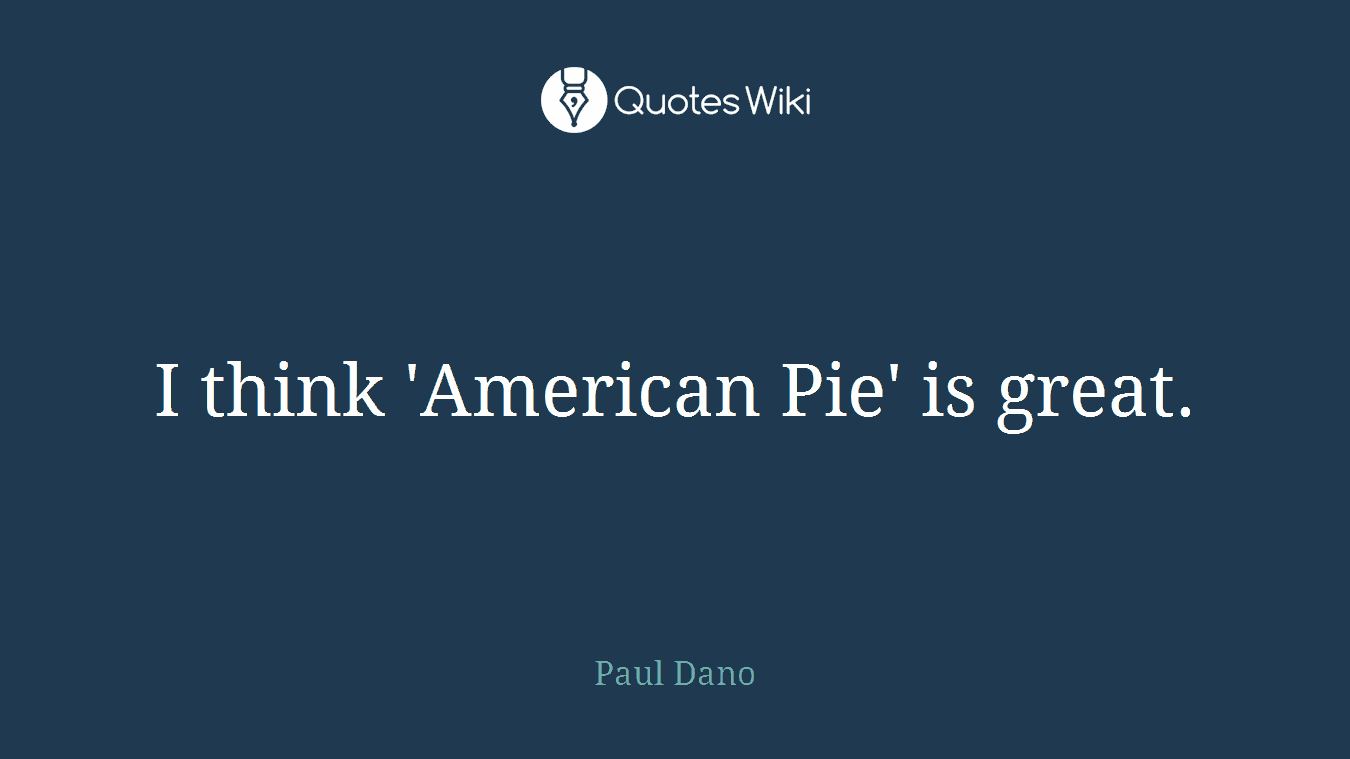I think 'American Pie' is great.