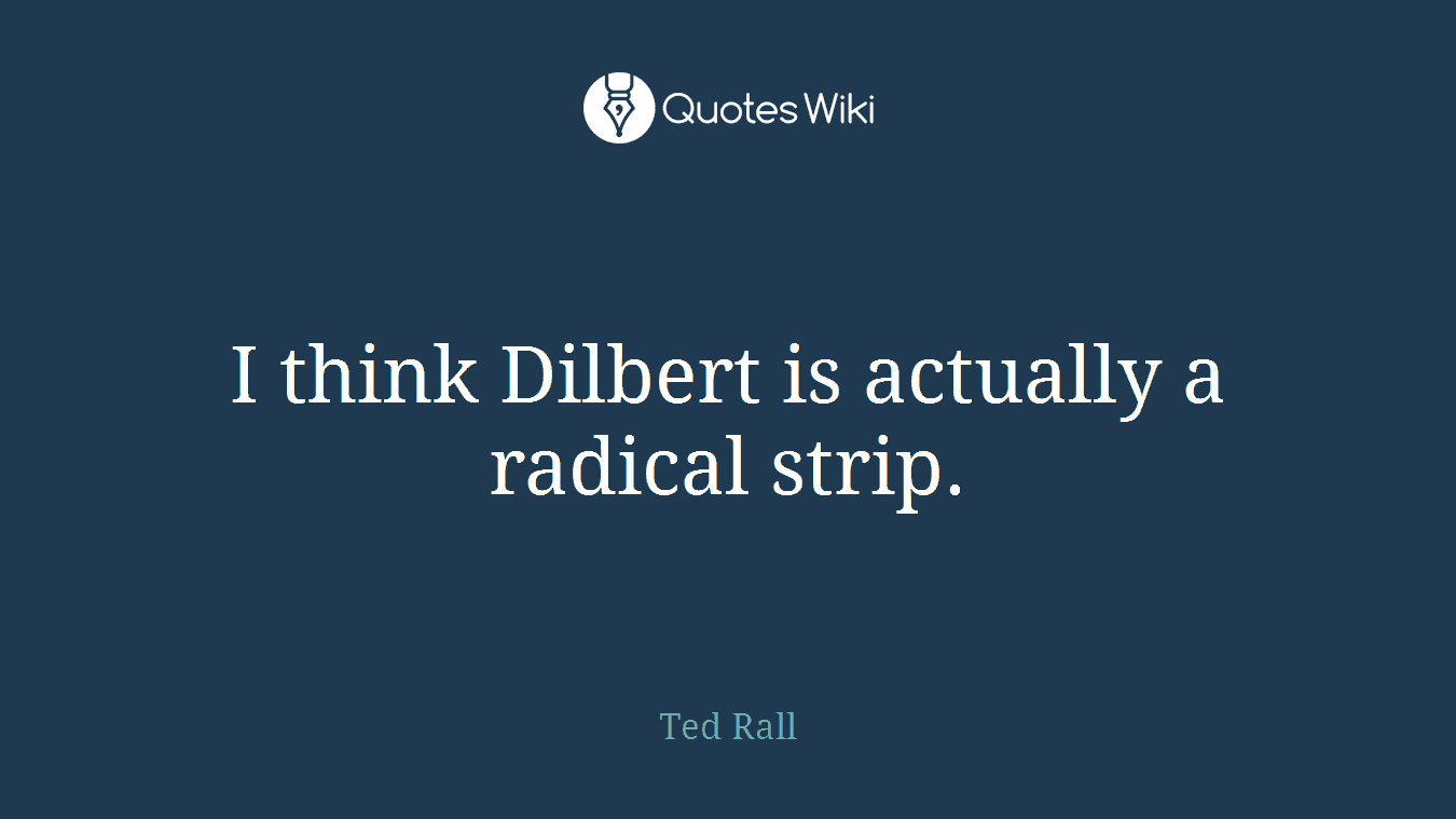 I think Dilbert is actually a radical strip.