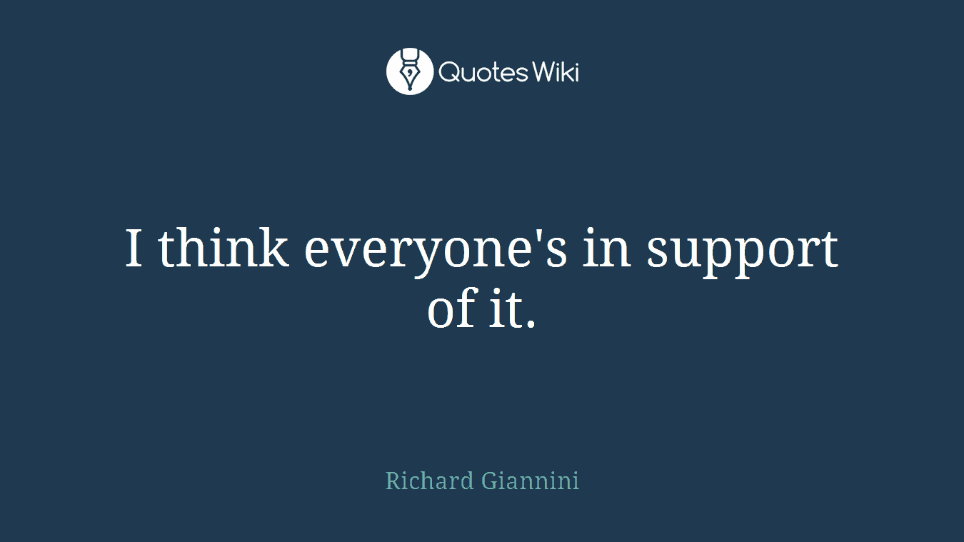 I think everyone's in support of it.