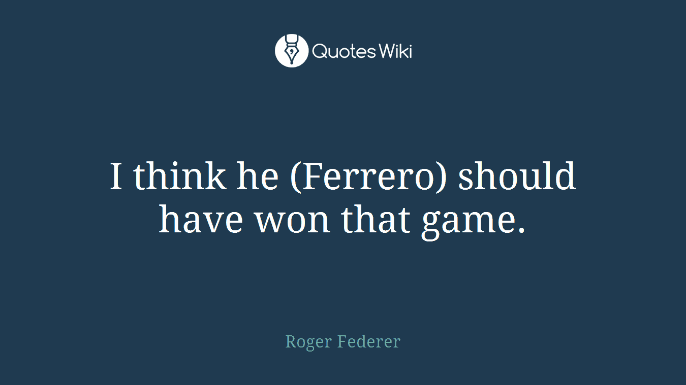 I think he (Ferrero) should have won that game.