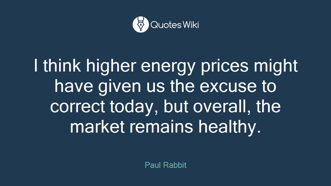 I think higher energy prices might have given us the excuse to correct today, but overall, the market remains healthy.