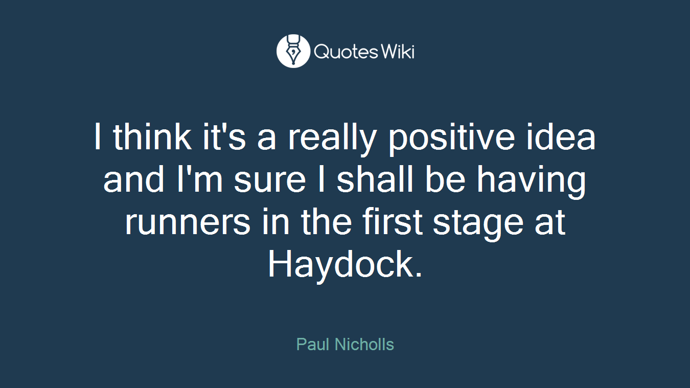 I think it's a really positive idea and I'm sure I shall be having runners in the first stage at Haydock.