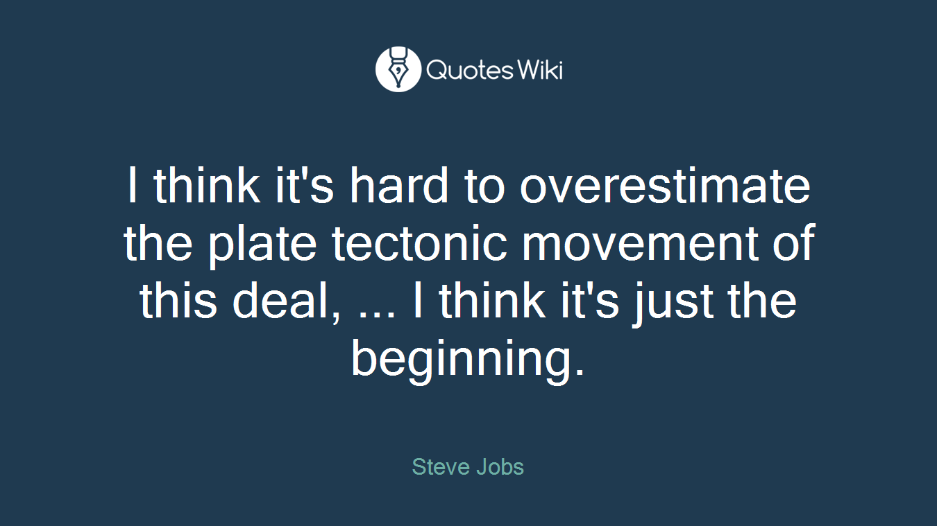 I think it's hard to overestimate the plate tectonic movement of this deal, ... I think it's just the beginning.