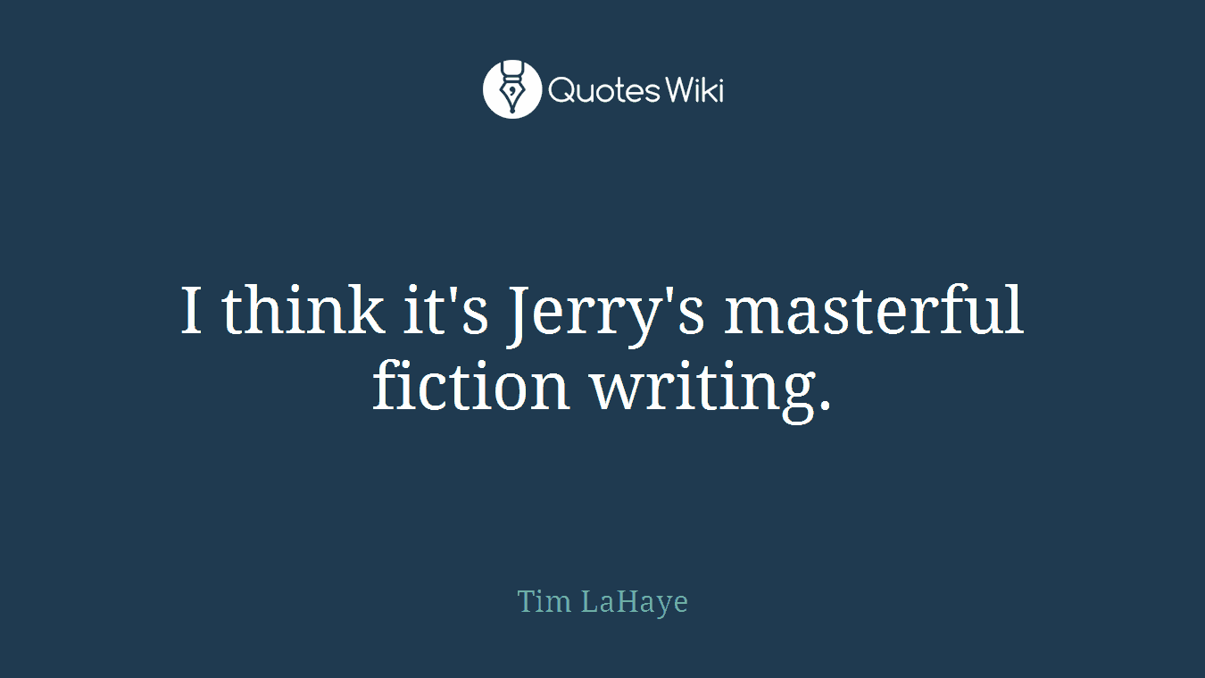I think it's Jerry's masterful fiction writing.