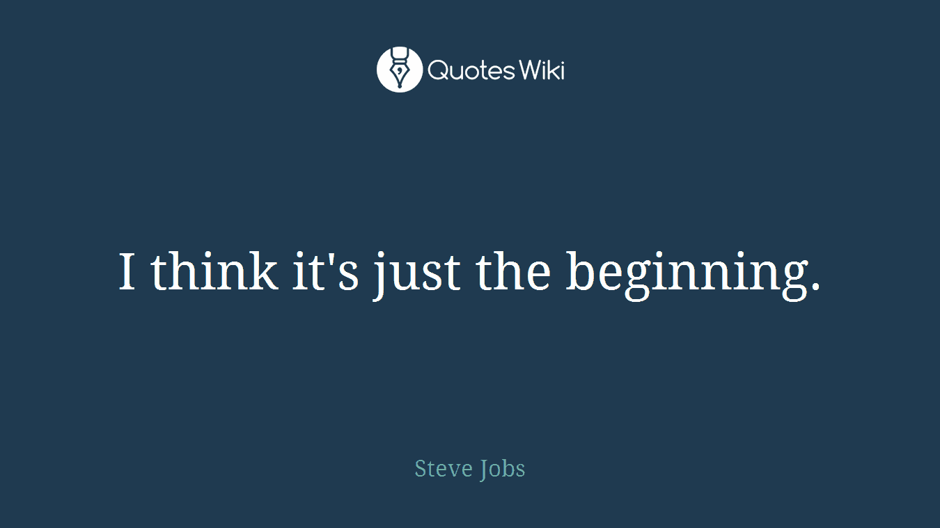 I think it's just the beginning.