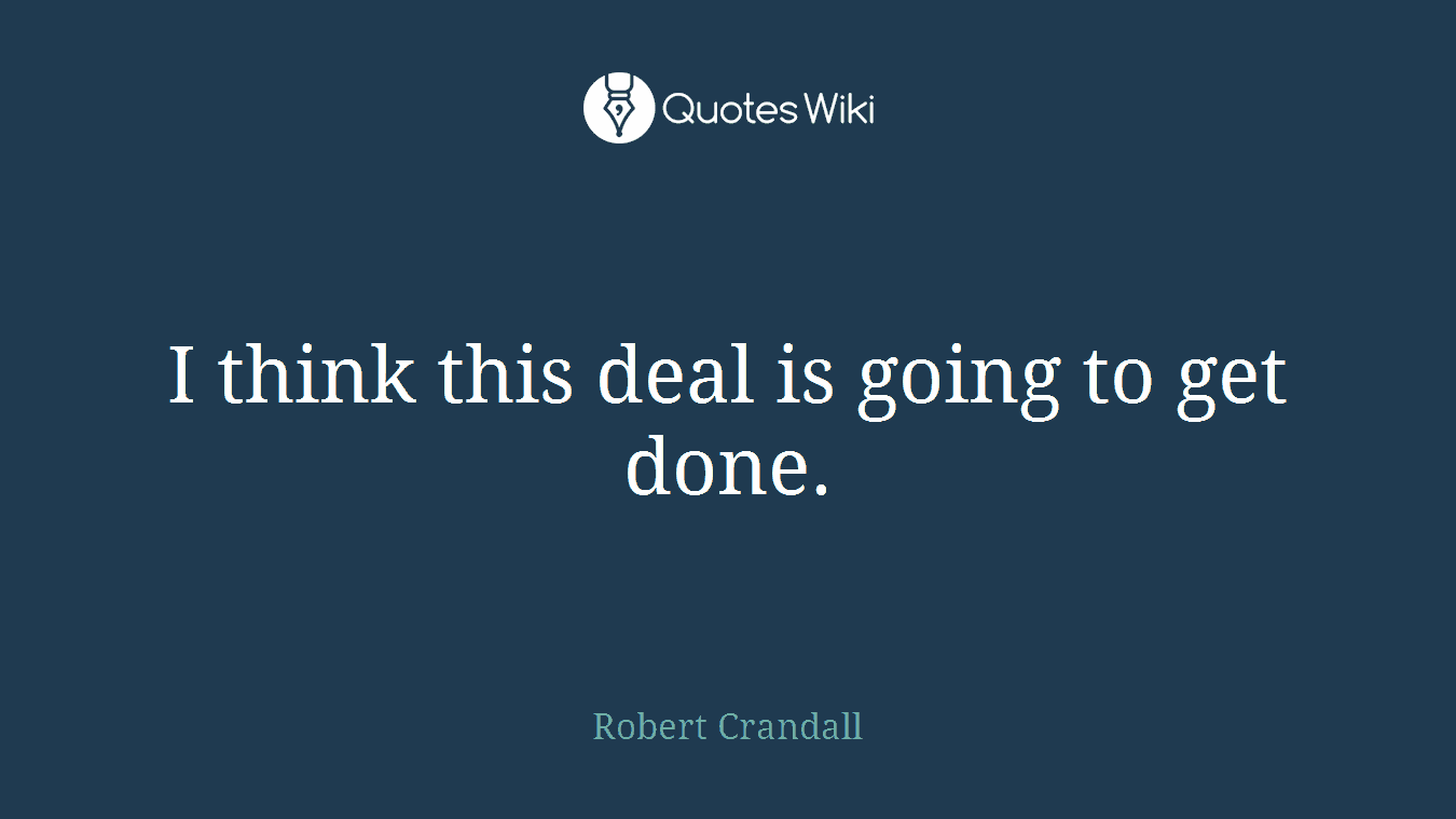 I think this deal is going to get done.