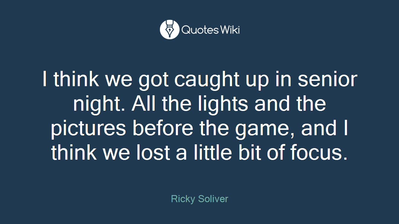 I think we got caught up in senior night. All the lights and the pictures before the game, and I think we lost a little bit of focus.