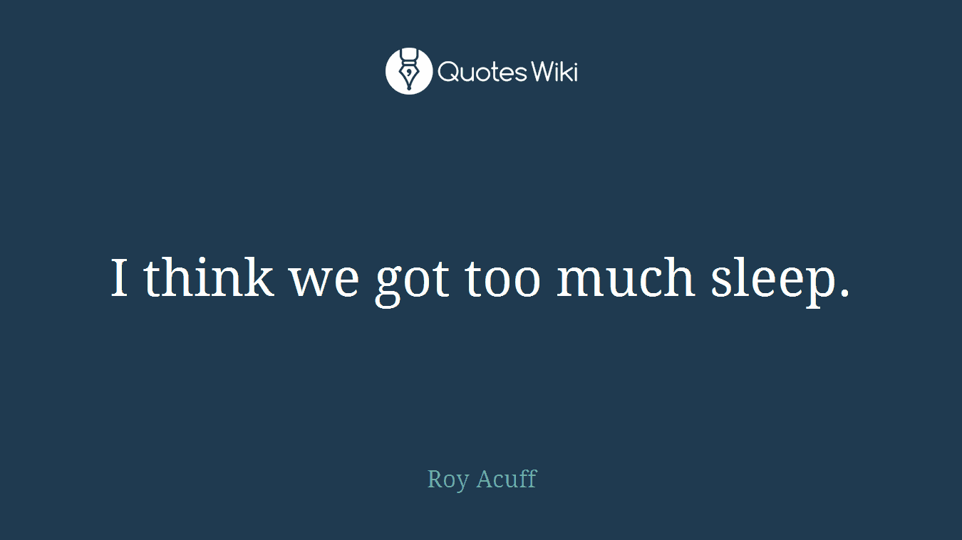 I think we got too much sleep.