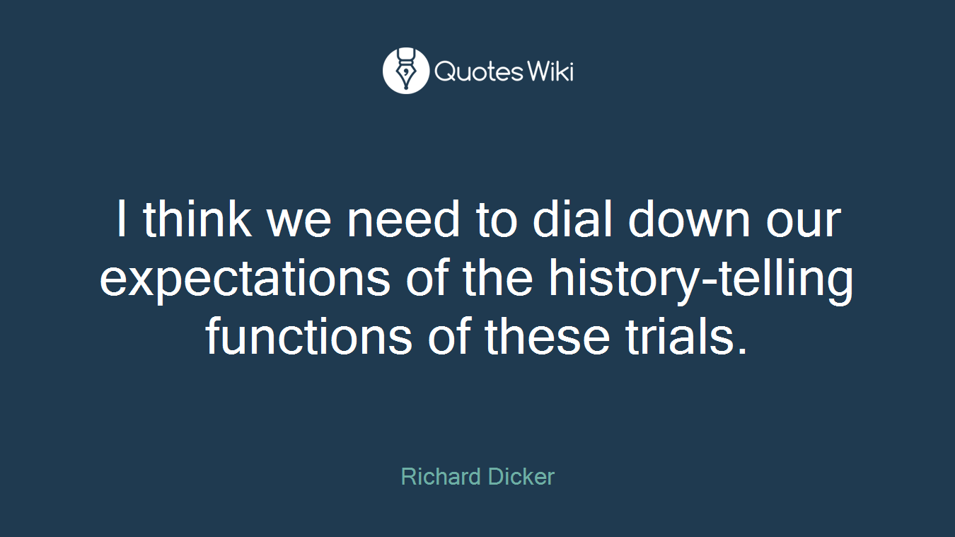 I think we need to dial down our expectations of the history-telling functions of these trials.