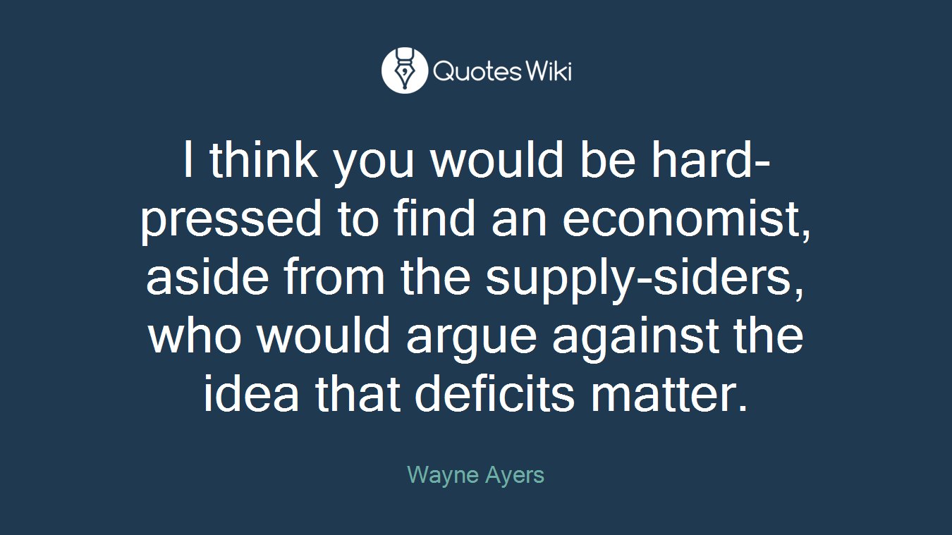 I think you would be hard-pressed to find an economist, aside from the supply-siders, who would argue against the idea that deficits matter.