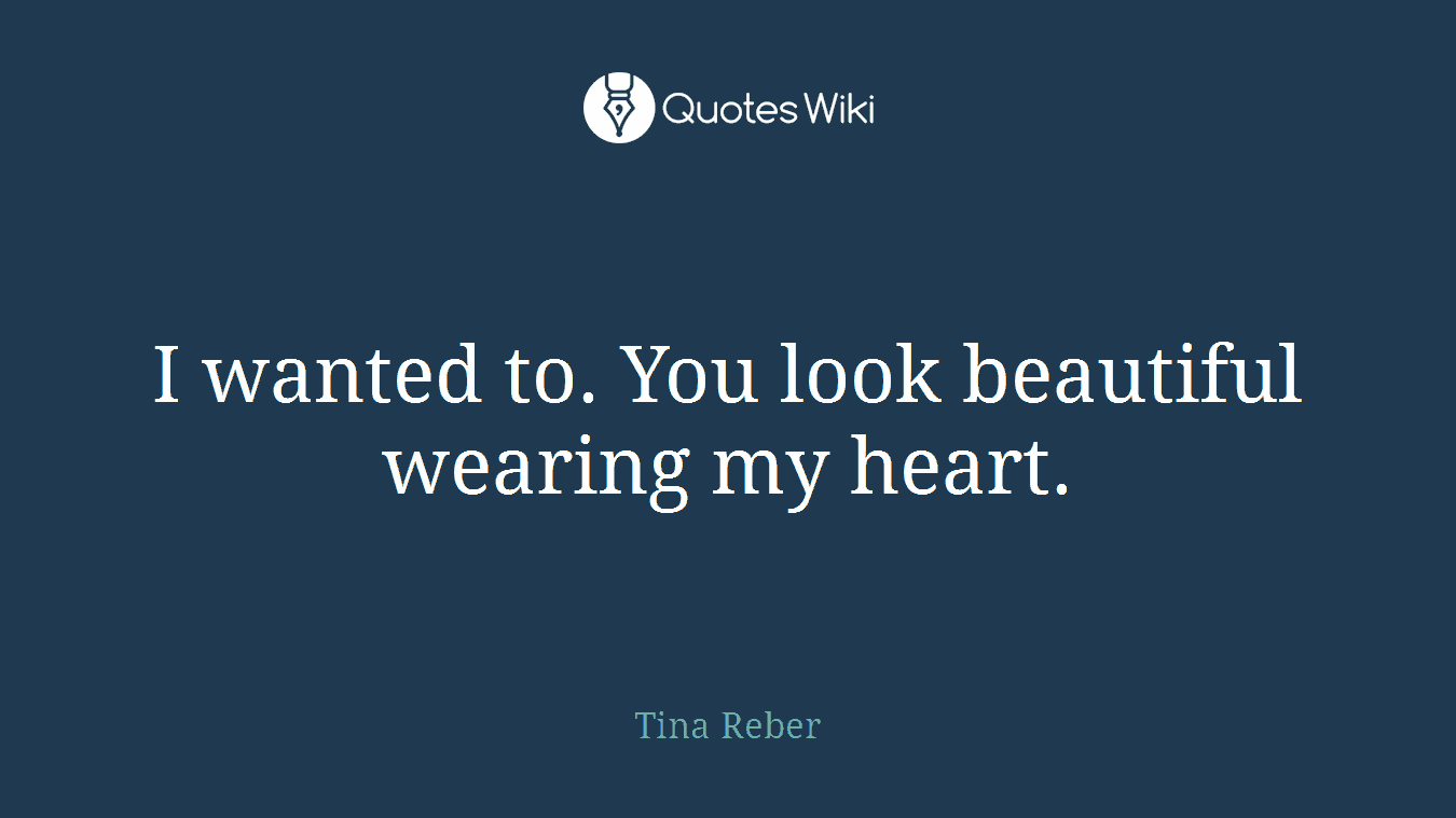 I wanted to. You look beautiful wearing my heart.