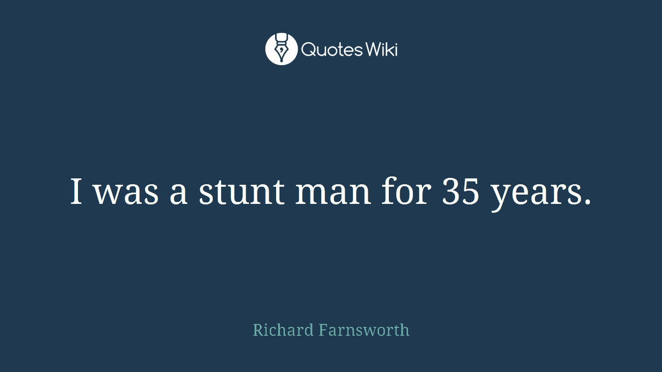I was a stunt man for 35 years.
