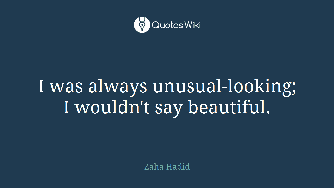 I was always unusual-looking; I wouldn't say beautiful.