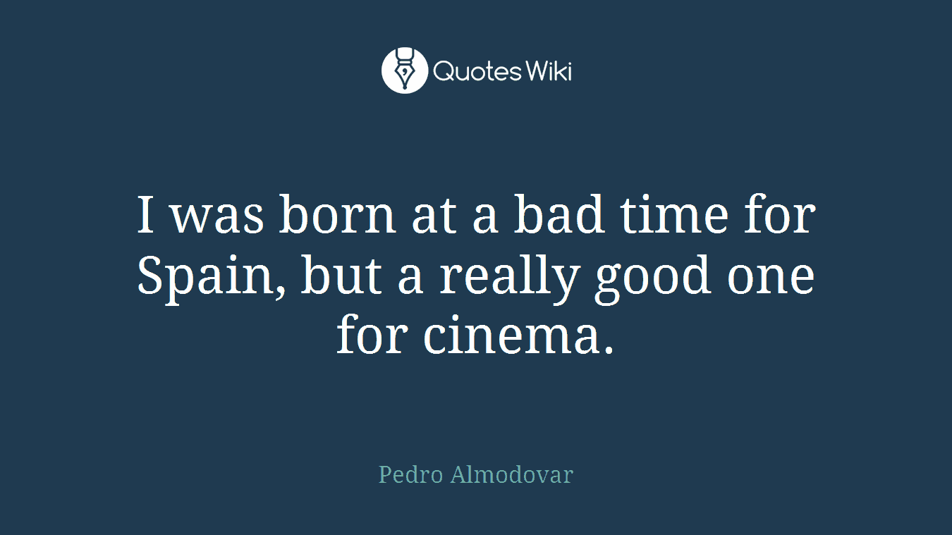 I was born at a bad time for Spain, but a really good one for cinema.