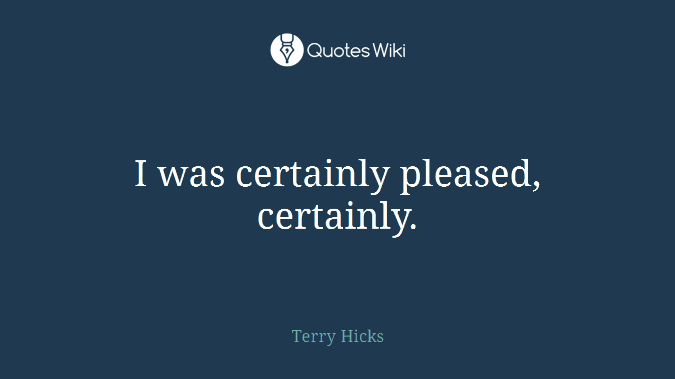 I was certainly pleased, certainly.