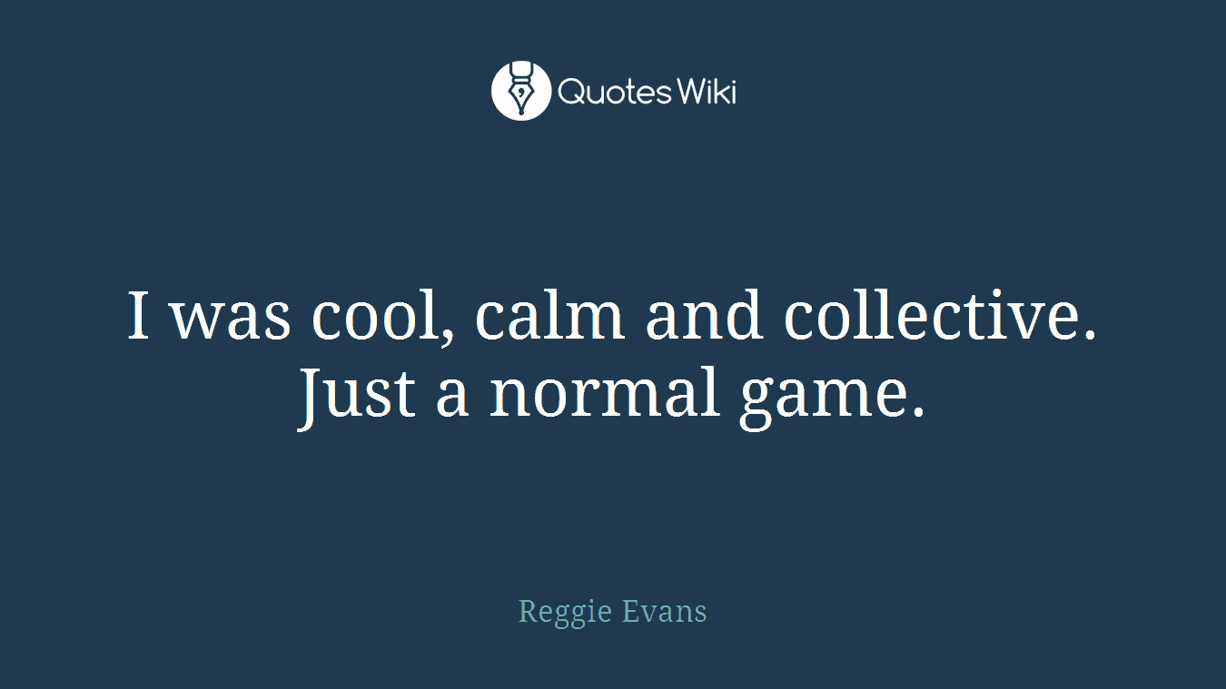 I was cool, calm and collective. Just a normal game.