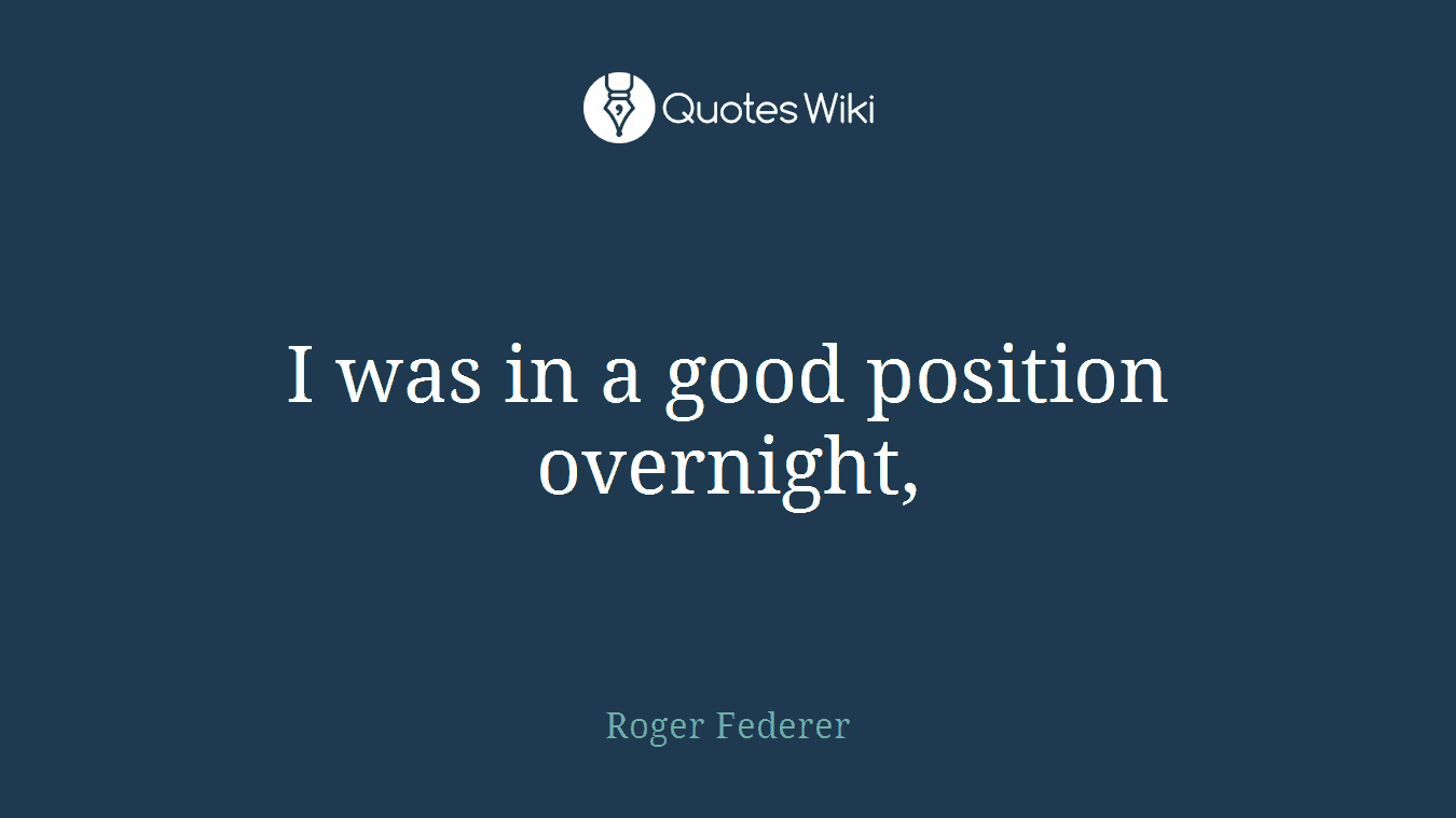 I was in a good position overnight,
