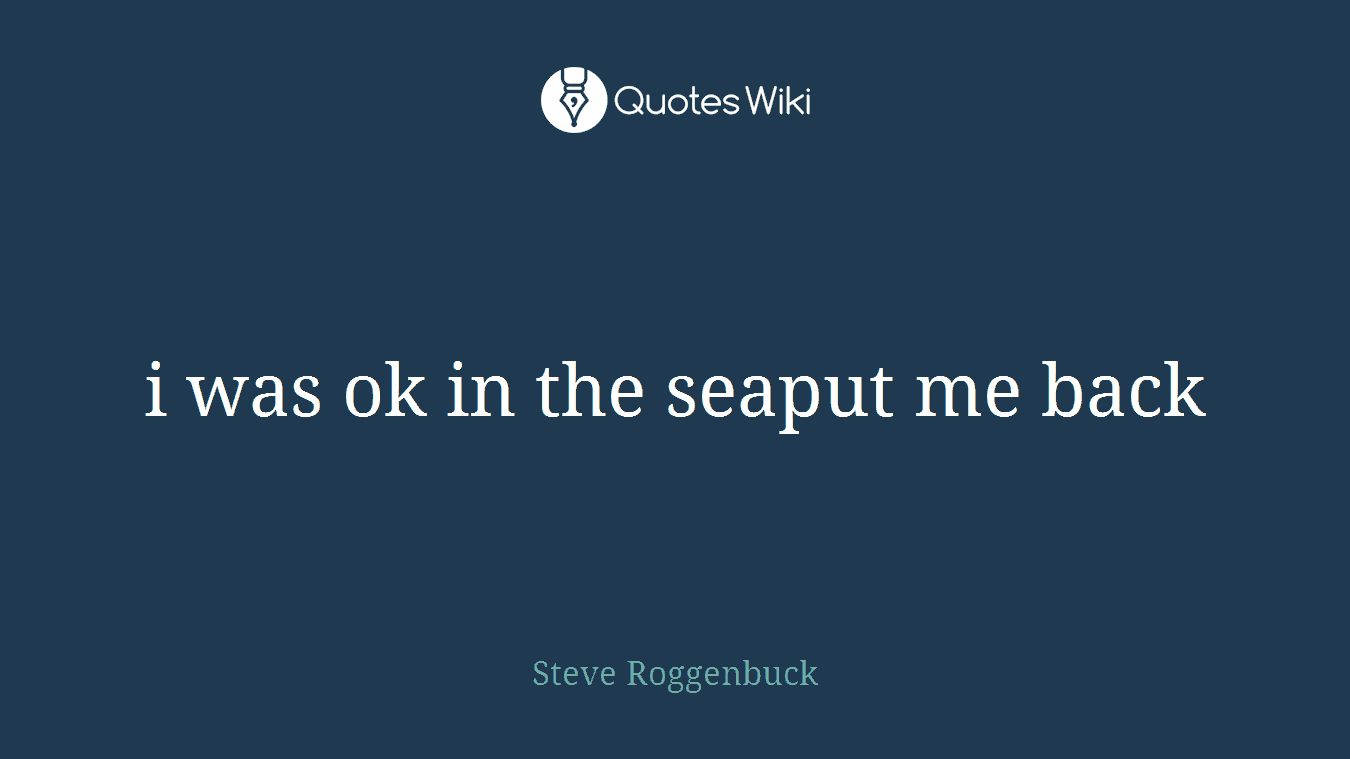 i was ok in the seaput me back