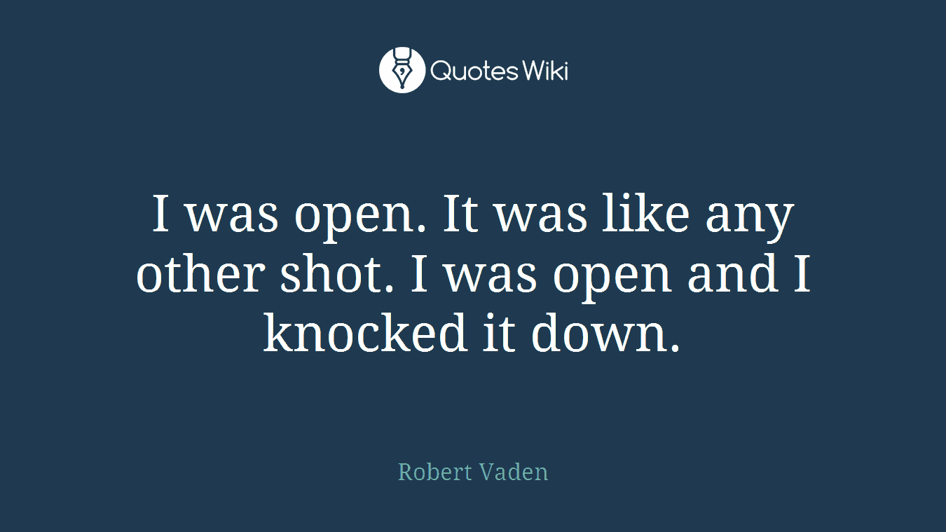 I was open. It was like any other shot. I was open and I knocked it down.