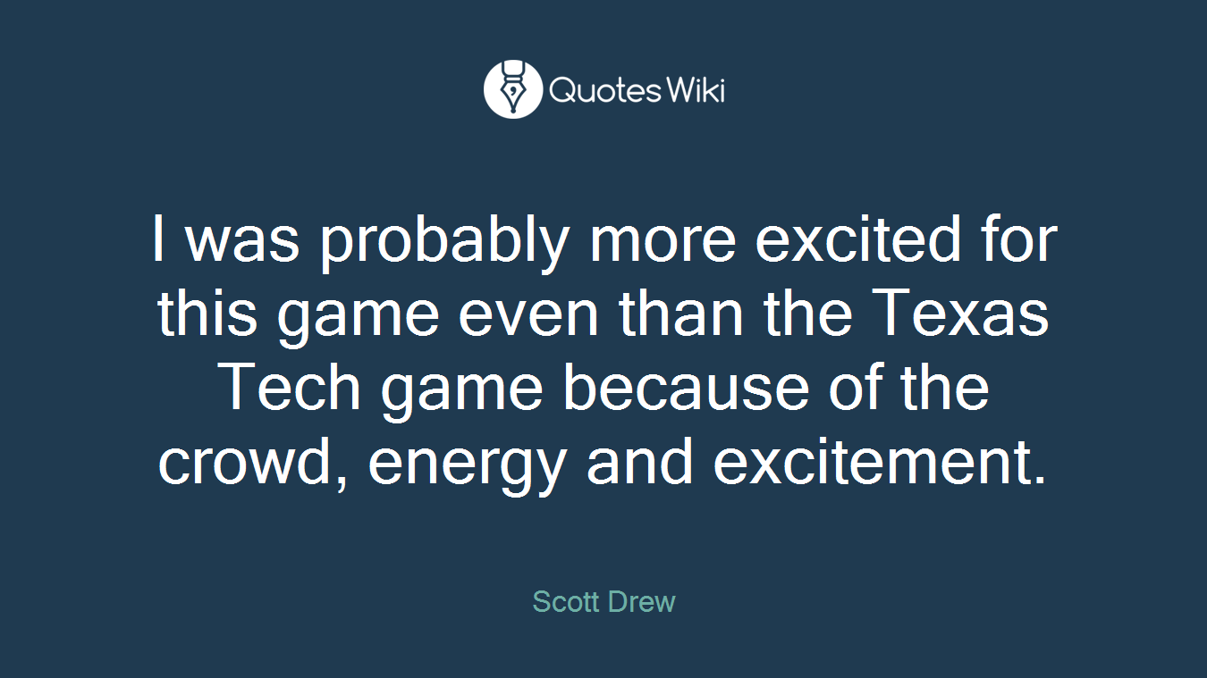 I was probably more excited for this game even than the Texas Tech game because of the crowd, energy and excitement.