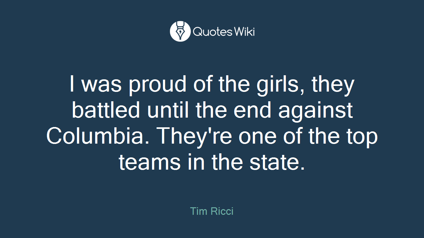I was proud of the girls, they battled until the end against Columbia. They're one of the top teams in the state.