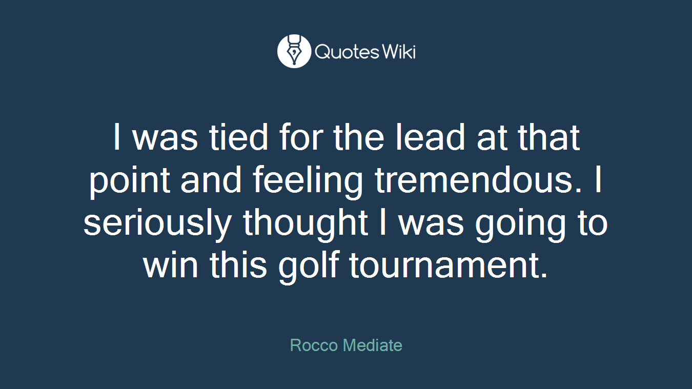 I was tied for the lead at that point and feeling tremendous. I seriously thought I was going to win this golf tournament.