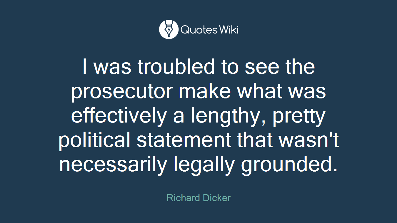 I was troubled to see the prosecutor make what was effectively a lengthy, pretty political statement that wasn't necessarily legally grounded.