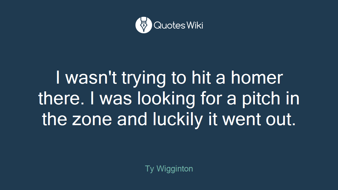 I wasn't trying to hit a homer there. I was looking for a pitch in the zone and luckily it went out.