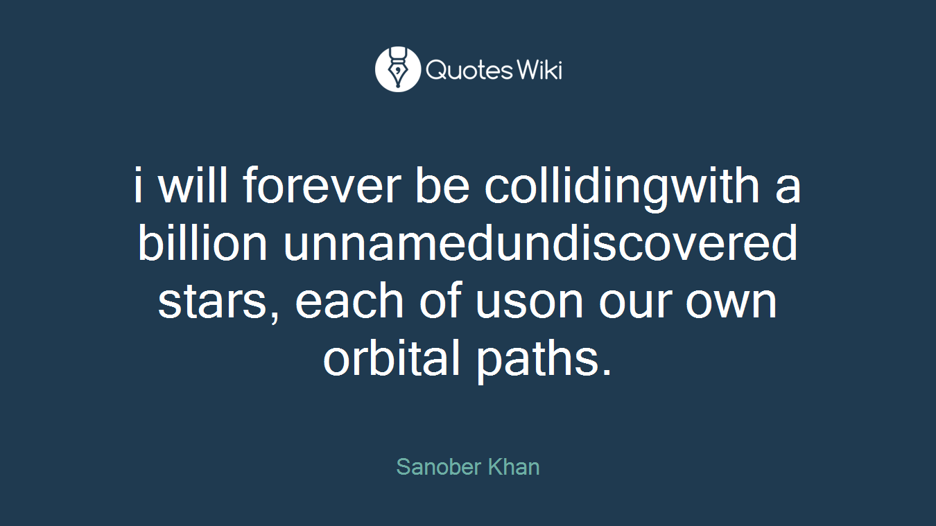 i will forever be collidingwith a billion unnamedundiscovered stars, each of uson our own orbital paths.