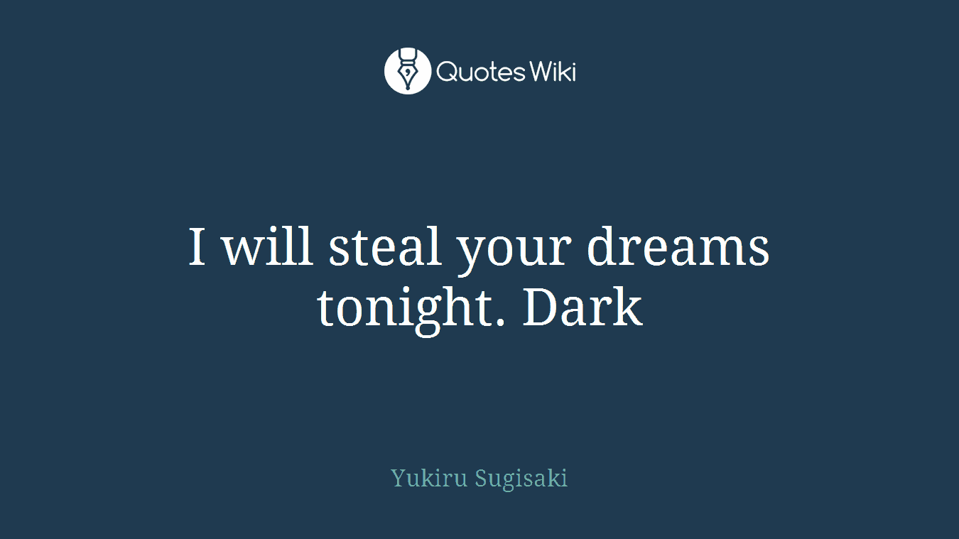 I will steal your dreams tonight. Dark