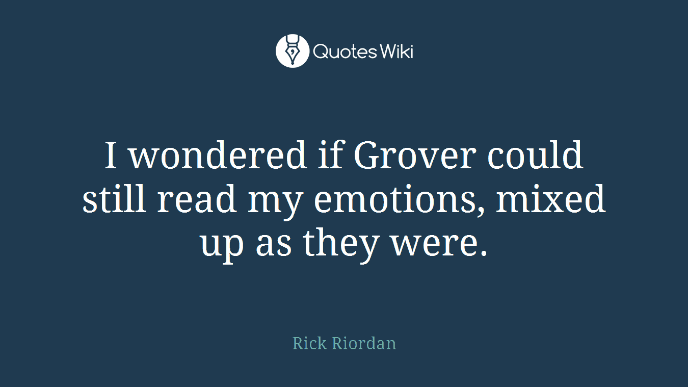 I wondered if Grover could still read my emotions, mixed up as they were.