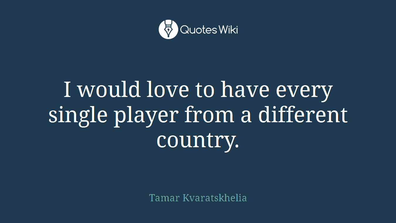 I would love to have every single player from a different country.