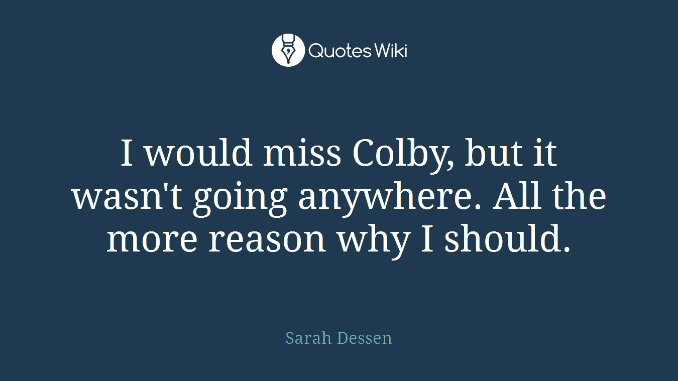 I would miss Colby, but it wasn't going anywhere. All the more reason why I should.