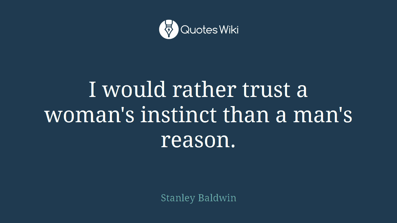 I would rather trust a woman's instinct than a man's reason.