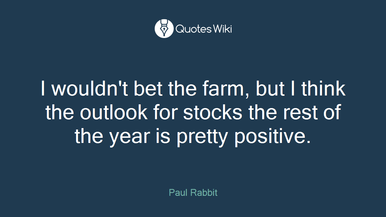 I wouldn't bet the farm, but I think the outlook for stocks the rest of the year is pretty positive.