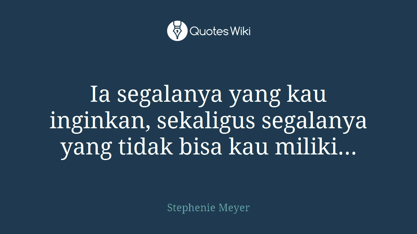 Ia segalanya yang kau inginkan, sekaligus segalanya yang tidak bisa kau miliki...