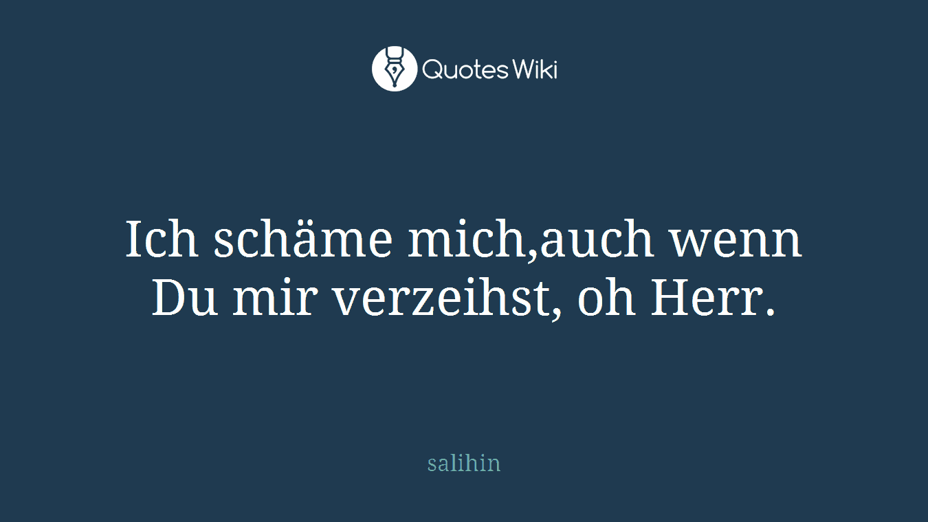 Ich schäme mich,auch wenn Du mir verzeihst, oh Herr.