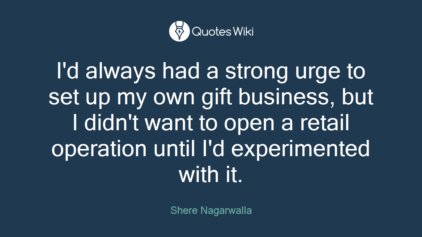 I'd always had a strong urge to set up my own gift business, but I didn't want to open a retail operation until I'd experimented with it.