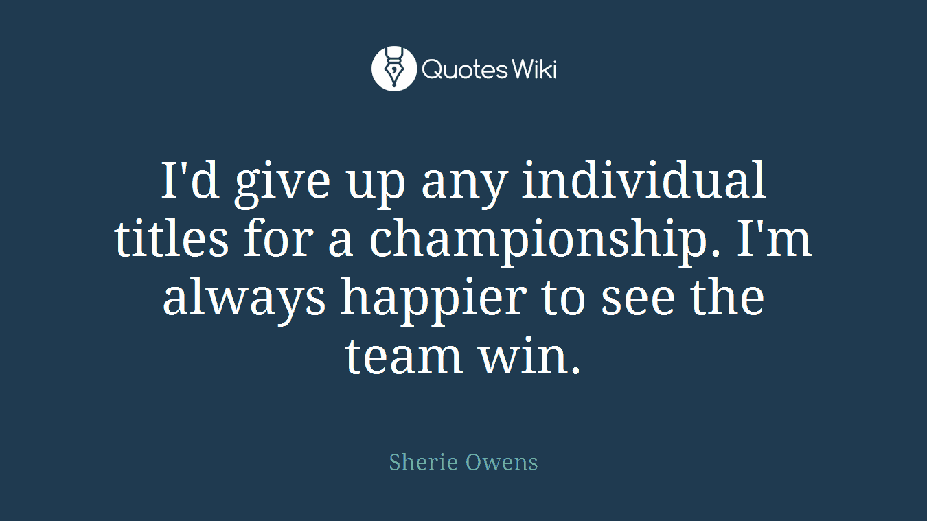 I'd give up any individual titles for a championship. I'm always happier to see the team win.