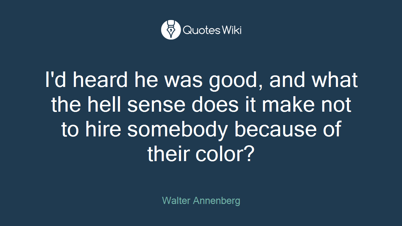 I'd heard he was good, and what the hell sense does it make not to hire somebody because of their color?