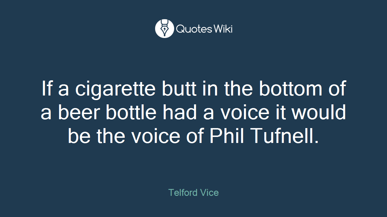 If a cigarette butt in the bottom of a beer bottle had a voice it would be the voice of Phil Tufnell.