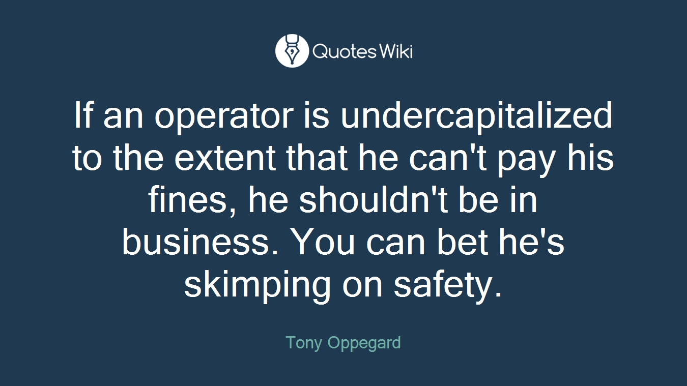 If an operator is undercapitalized to the extent that he can't pay his fines, he shouldn't be in business. You can bet he's skimping on safety.