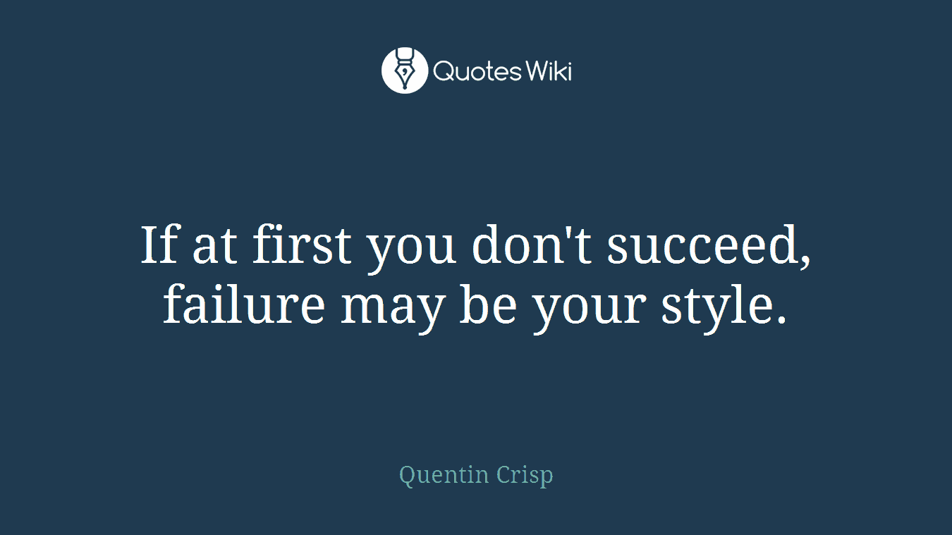 If at first you don't succeed, failure may be your style.