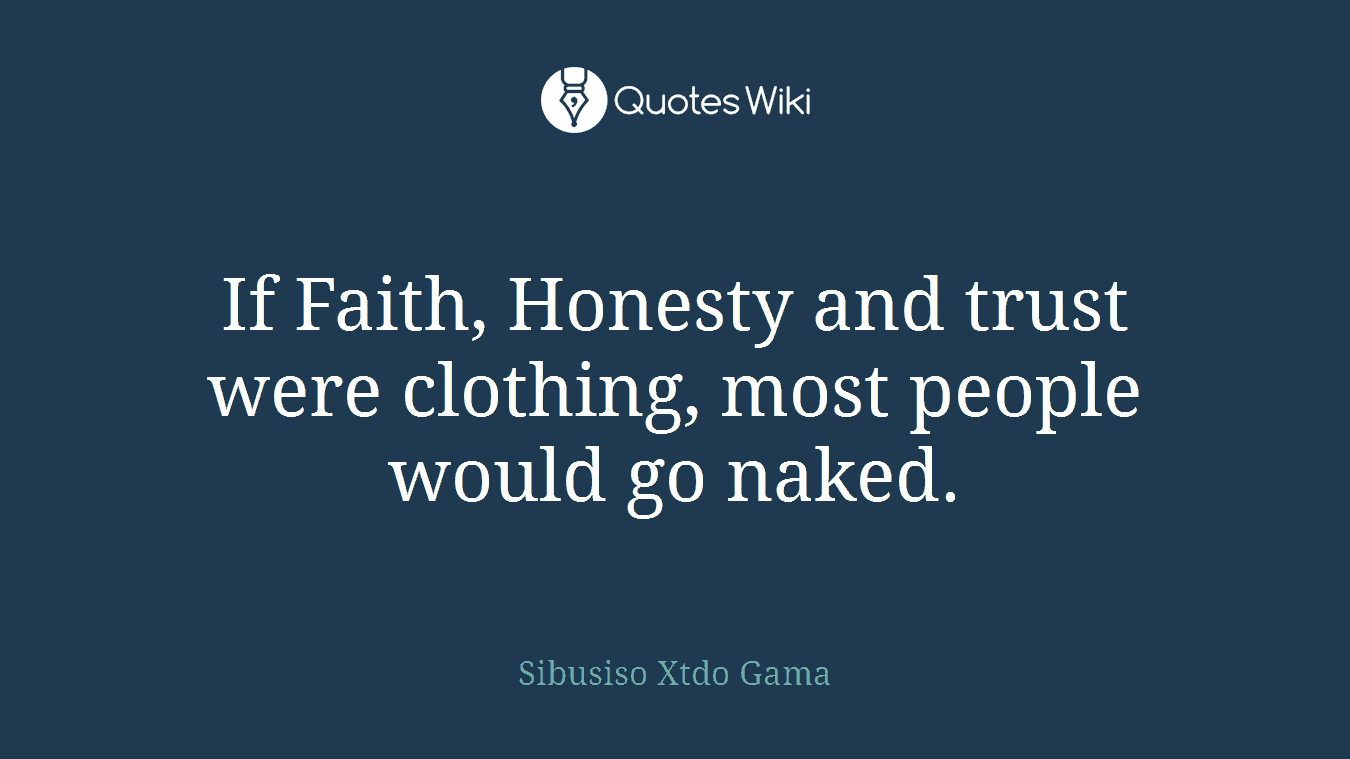 If Faith, Honesty and trust were clothing, most people would go naked.