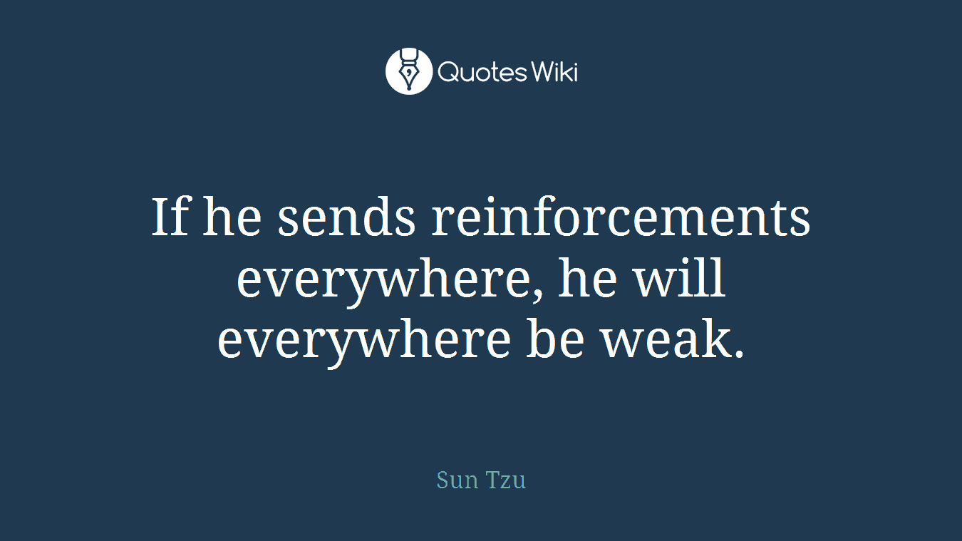 If he sends reinforcements everywhere, he will everywhere be weak.