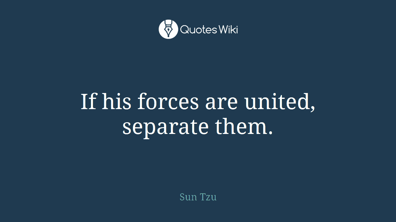 If his forces are united, separate them.