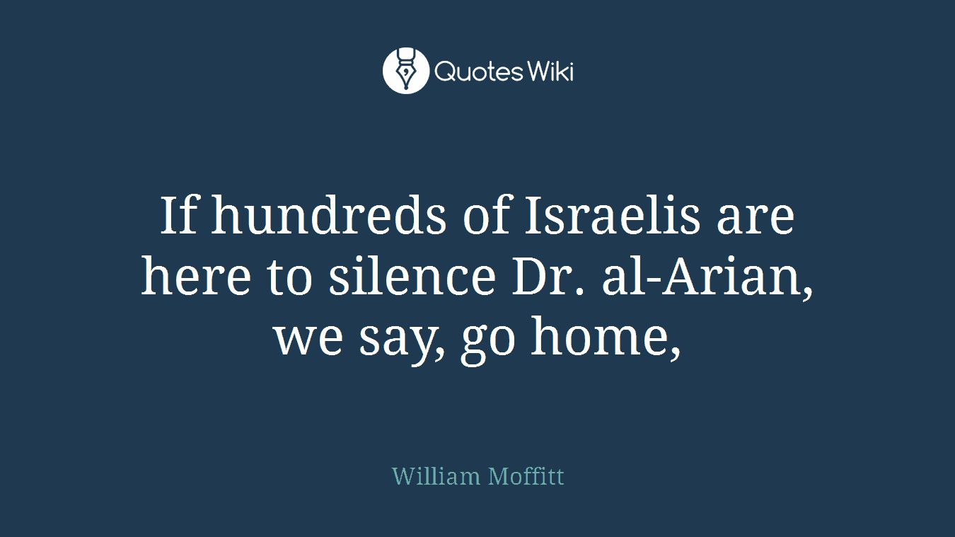 If hundreds of Israelis are here to silence Dr. al-Arian, we say, go home,