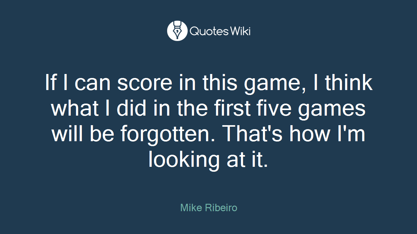 If I can score in this game, I think what I did in the first five games will be forgotten. That's how I'm looking at it.